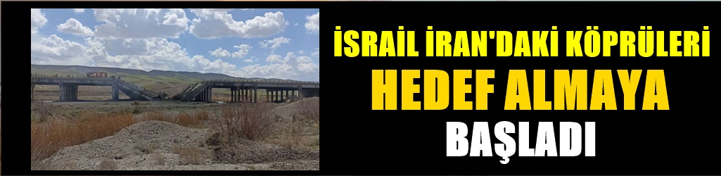 İsrail İran'daki köprüleri hedef almaya başladı